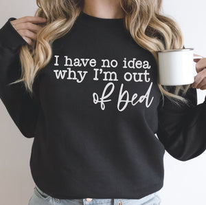 I have no Idea Why I’m out of Bed Sweatshirt